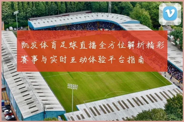 凯发体育足球直播全方位解析精彩赛事与实时互动体验平台指南