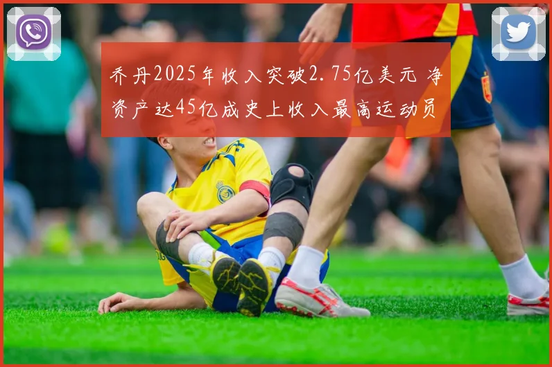 乔丹2025年收入突破2.75亿美元 净资产达45亿成史上收入最高运动员
