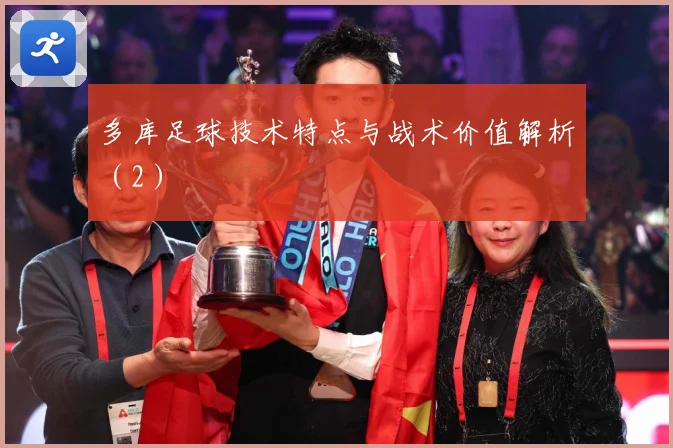 多库足球技术特点与战术价值解析（2）