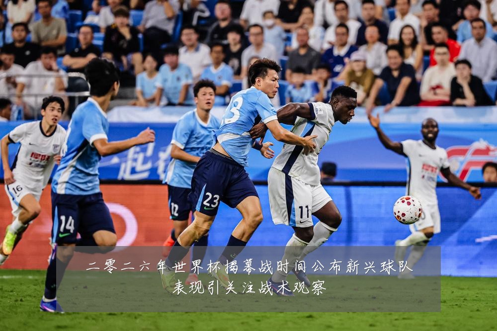 二零二六年世界杯揭幕战时间公布新兴球队表现引关注战术观察