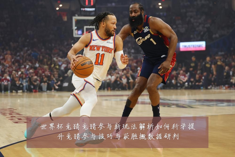 世界杯竞猜竞猜参与新玩法解析如何科学提升竞猜参与技巧与获胜概数据研判